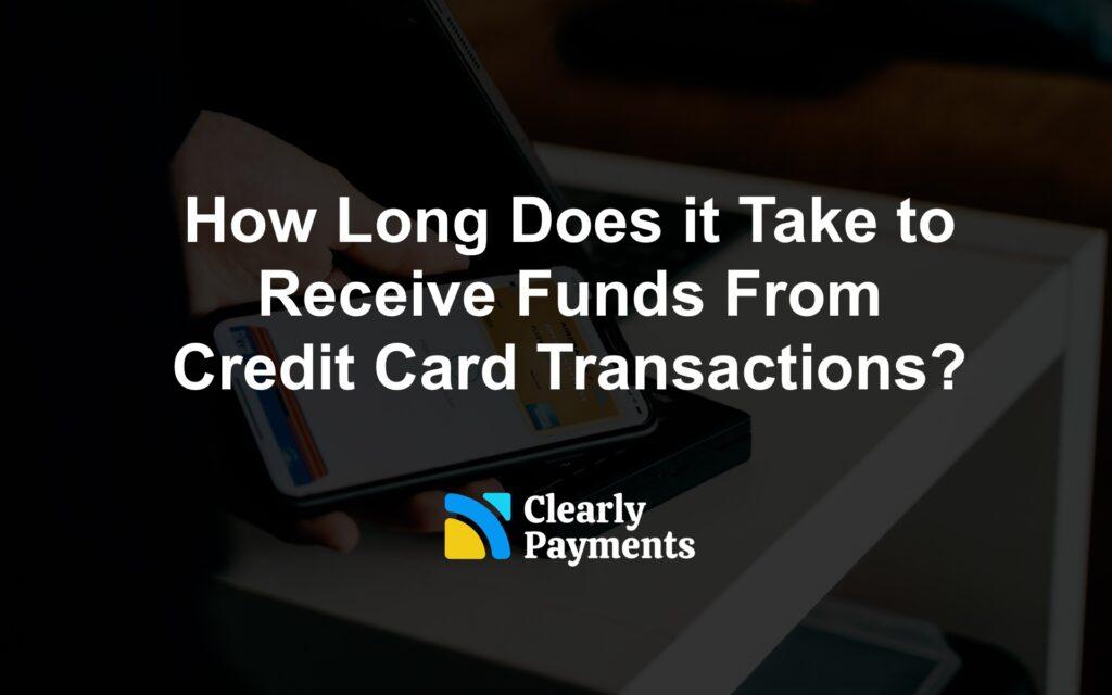 How Long Does it Take to Receive Funds From Credit Card Transactions?