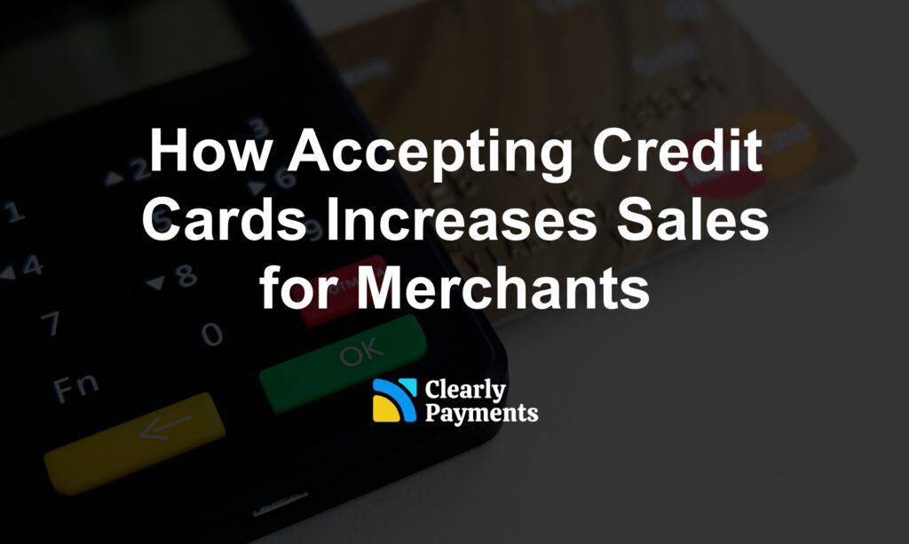 How Accepting Credit Cards Increases Sales for Merchants